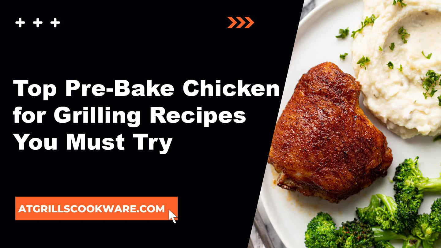 The Ultimate Collection of Pre-Bake Chicken for Grilling Recipes