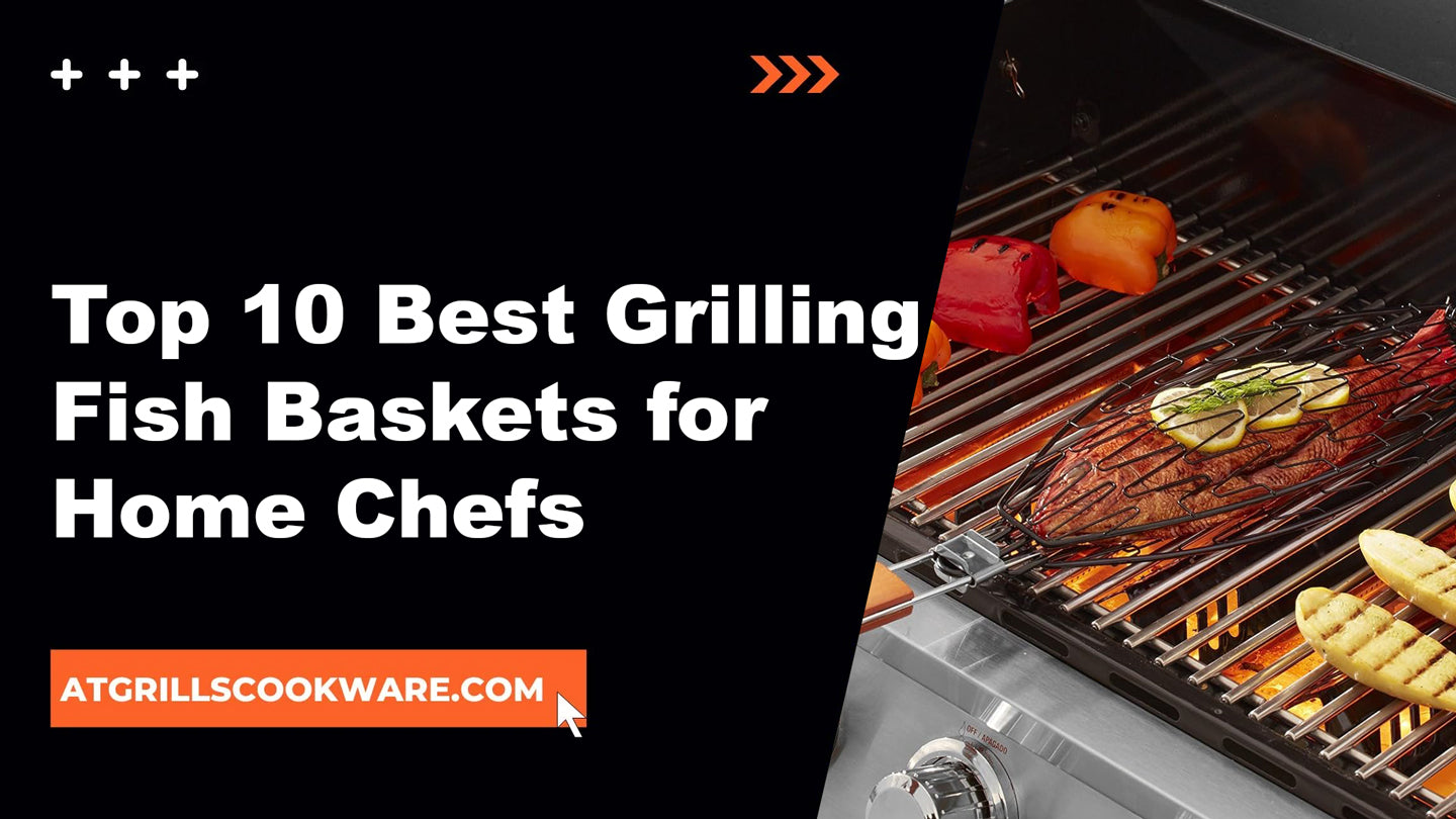 The Ultimate Guide to Grilled Fish: Top 10 Best Fish Baskets for Home Chefs