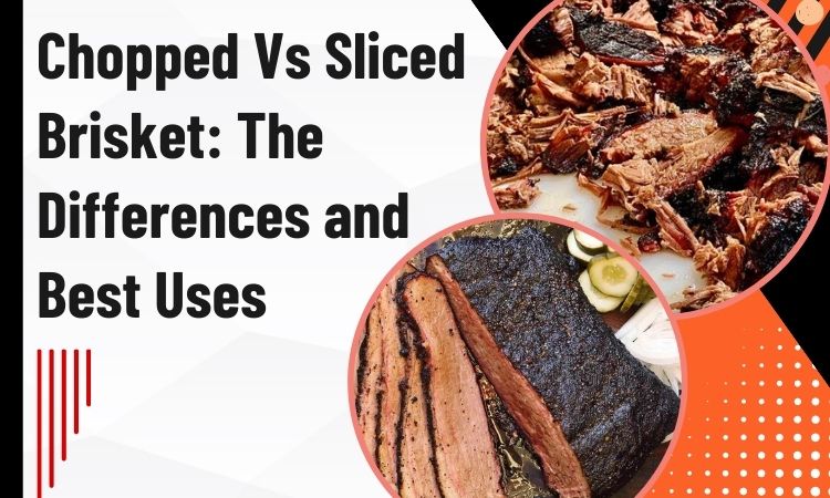 Chopped vs Sliced Brisket: The Differences and Best Uses