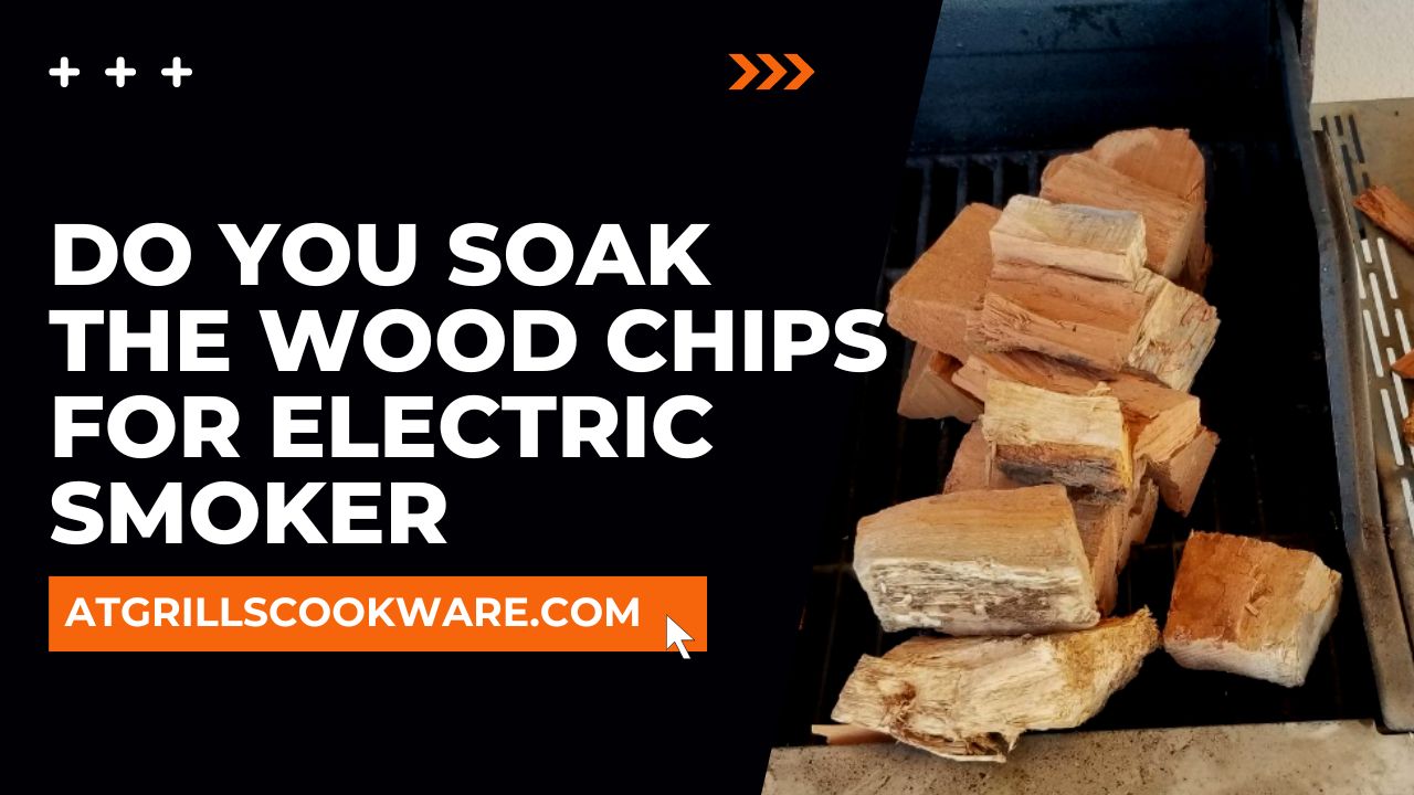 Do You Soak The Wood Chips For Electric Smoker