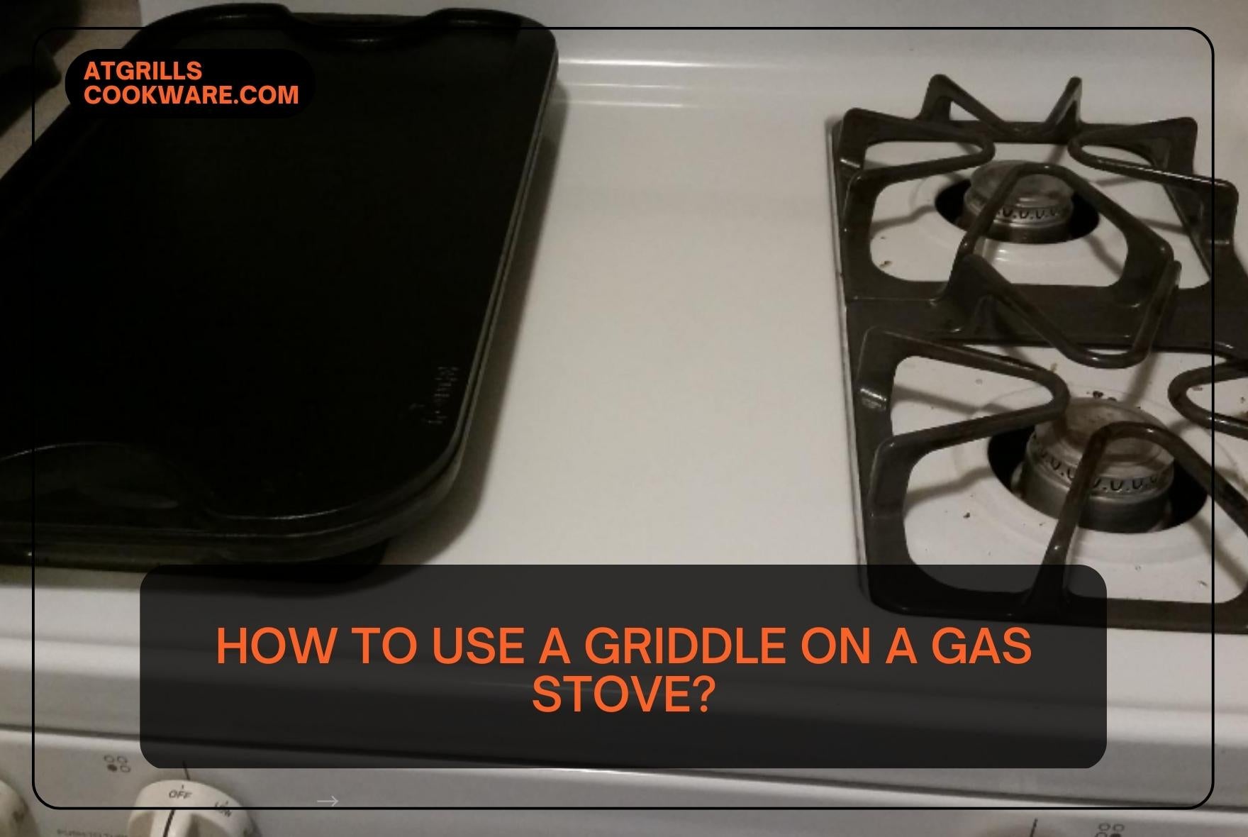 https://www.atgrillscookware.com/cdn/shop/articles/How_To_Use_A_Griddle_On_A_Gas_Stove_1760x.jpg?v=1673364497