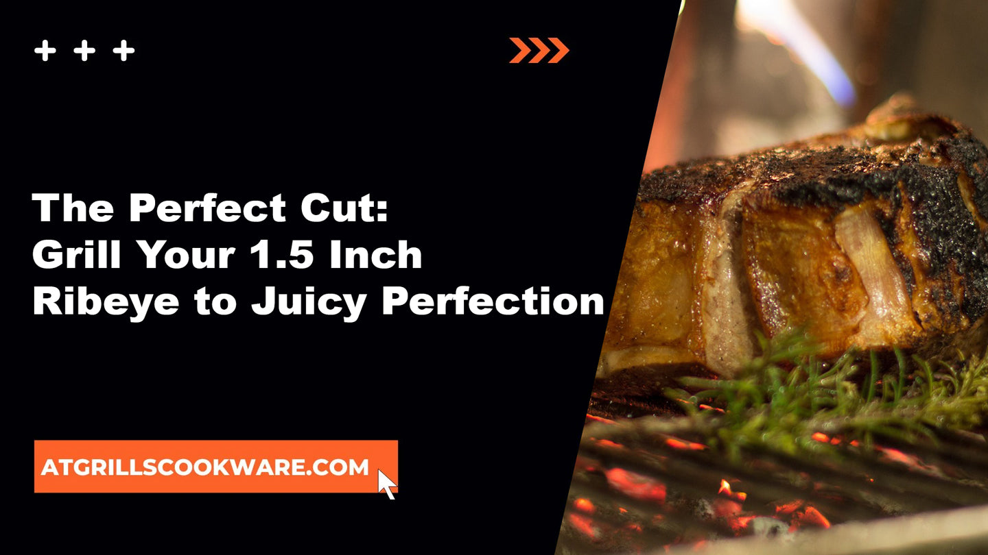 The Perfect Cut: Grill Your 1.5 Inch Ribeye to Juicy Perfection