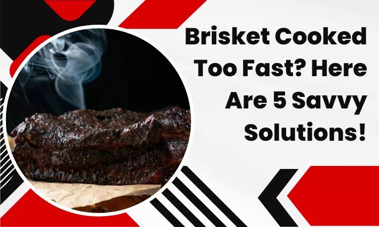 Brisket Cooked Too Fast? Here Are 5 Savvy Solutions!