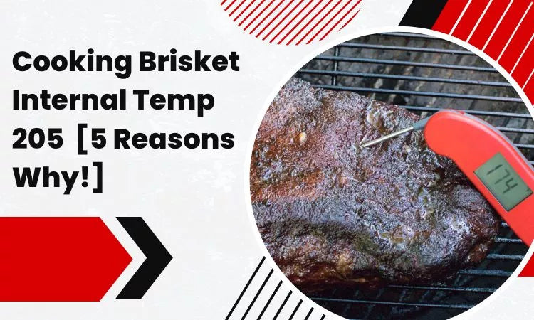 Cooking Brisket Internal Temp 205  [5 Reasons Why!]