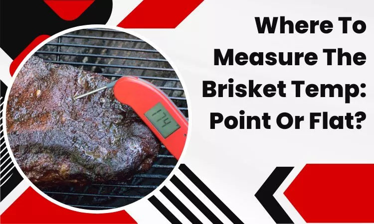 Where To Measure The Brisket Temp: Point Or Flat?