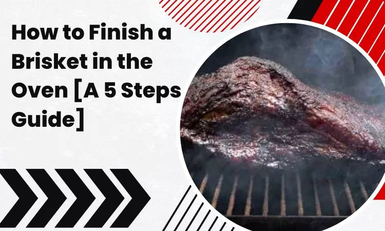 How to Finish a Brisket in the Oven [A 5 Steps Guide]