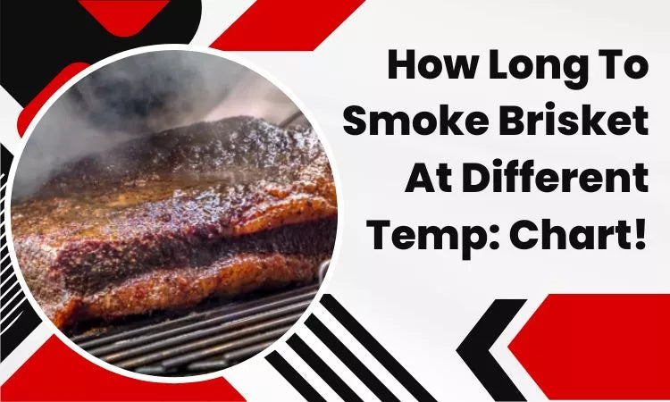 How Long To Smoke Brisket At Different Temp: Chart!