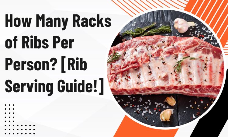 How Many Racks of Ribs Per Person? [Rib Serving Guide!]