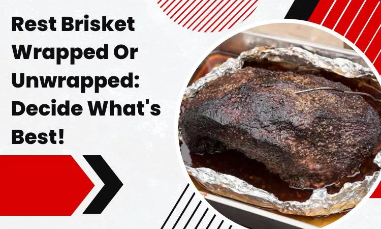 Rest Brisket Wrapped Or Unwrapped: Decide What's Best!