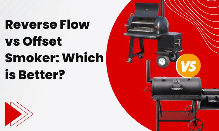 Reverse Flow vs Offset Smoker: Which is Better?